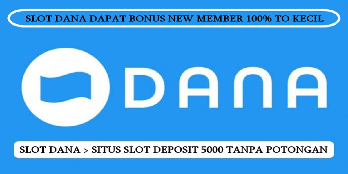 Slot Dana Dapat Bonus New Member 100% TO Kecil Deposit 5000